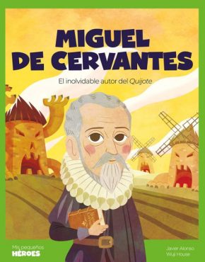 Miguel de Cervantes. El inolvidable autor de El Quijote