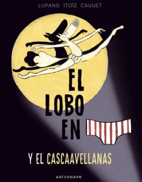 El lobo en calzoncillos 6. El lobo en calzoncillos y el cascaavellanas